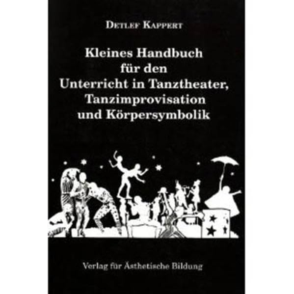 Kleines Handbuch für den Unterricht in Tanztheater, Tanzimprovisation und Körpersymbolik Film, Art & Culture