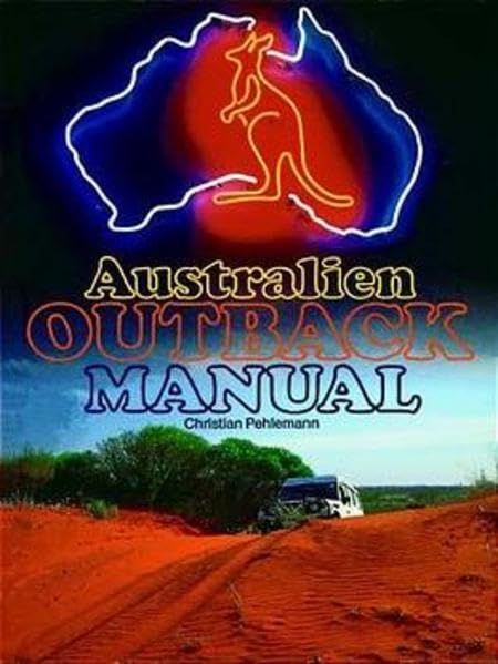 Australien Outback-Manual.Der Spezial-Reiseführer für Individualreisende durchs echte Australien, auf einfachen Straßen und schwierigen Wegen Travel
