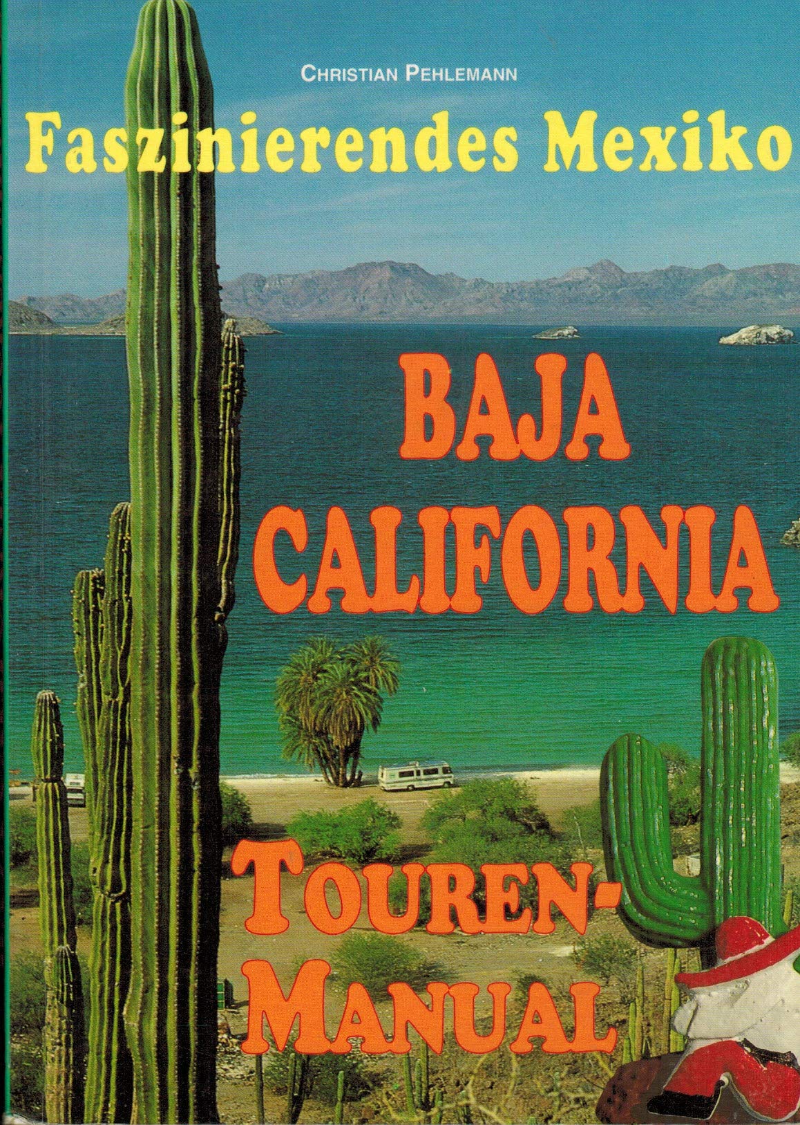 Baja California Touren-Manual.Ein Reiseführer für faszinierende Individualreisen auf der mexikanischen Halbinsel zwischen Pazifik und Golf von Kalifornien Travel Books