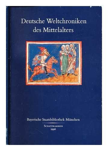 Deutsche Weltchroniken des Mittelalters : Handschriften aus den Bestanden der Bayerischen Staatsbibliothek München und die Sachsische Weltchronik der Landesbibliothek Gotha / Books