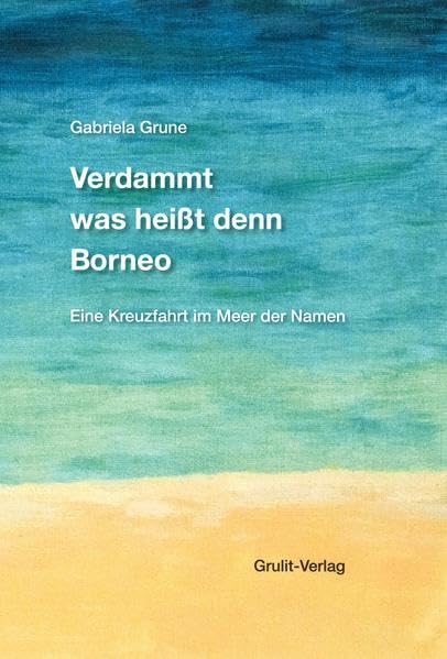 Verdammt was heißt denn Borneo: Eine Kreuzfahrt im Meer der Namen General education