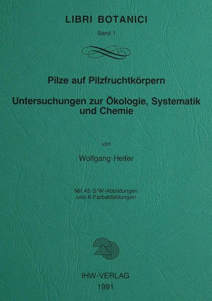 Pilze auf Pilzfruchtkörpern: Untersuchungen zur Ökologie, Systematik und Chemie (Libri Botanici) Natural Sciences