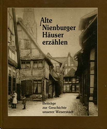 Alte Nienburger Häuser erzählen. Beiträge zur Geschichte unserer Weserstadt Books