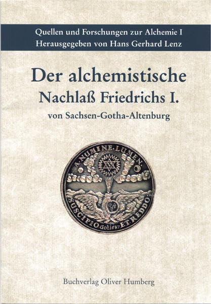 Der alchemistische Nachlass Friedrichs I. von Sachsen-Gotha-Altenburg: Verzeichnende Erschliessung der Quellen des Thüringischen Staatsarchivs Gotha, ... Gotha (Quellen und Forschungen zur Alchemie) Politics & History