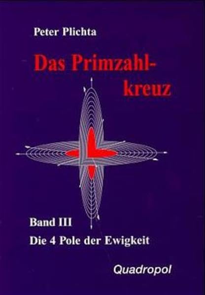 Das Primzahlkreuz 3. Die 4 Pole der Ewigkeit. Teil 1, 5. Buch Mathematics