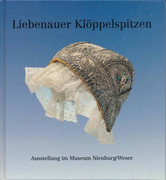 Liebenauer Klöppelspitzen: Aus dem Bestand des Museums Nienburg/Weser. Ausstellung im Museum Nienburg/Weser (Schriften des Museums Nienburg) Film, Art & Culture
