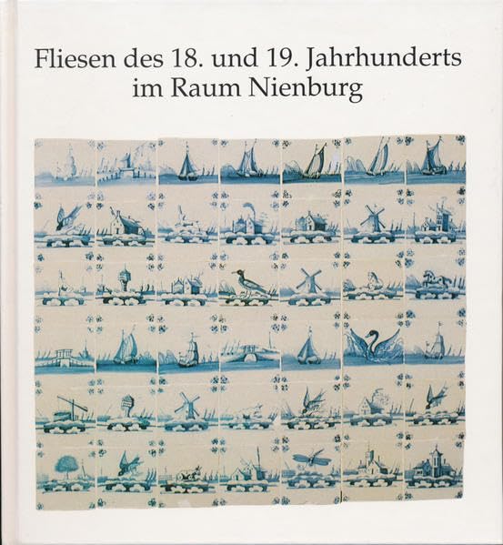 Fliesen des 18. und 19. Jahrhunderts im Raum Nienburg /Weser: Aus dem Bestand des Museums Nienburg /Weser (Schriften des Museums Nienburg) Architecture