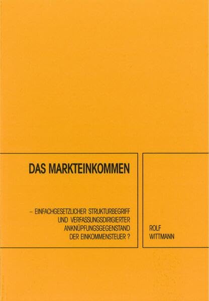 Das Markteinkommen - einfachgesetzlicher Strukturbegriff und verfassungsdirigierter Anknüpfungsgegenstand der Einkommensteuer? Law