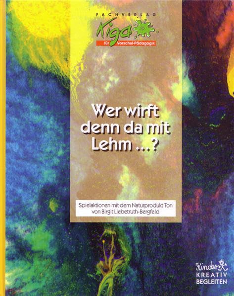 Wer wirft denn da mit Lehm?: Spielaktionen mit dem Naturprodukt Ton (Kinder kreativ begleiten) Business & Technology