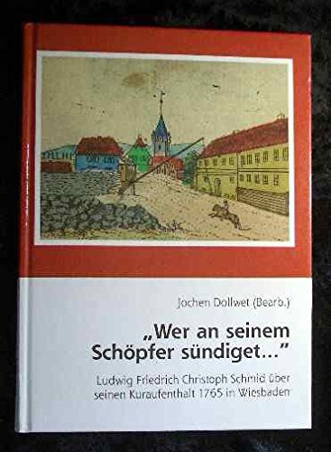 Wer an seinem Schöpfer sündiget...: Ludwig Friedrich Christoph Schmid über seinen Kuraufenthalt 1765 in Wiesbaden (Schriften des Stadtarchivs Wiesbaden) Politics & History