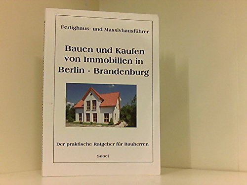 Bauen und Kaufen von Immobilien in Berlin, Brandenburg: Der praktische Ratgeber für Bauherren. Fertighaus- und Massivhausführer Business, Finance & Career