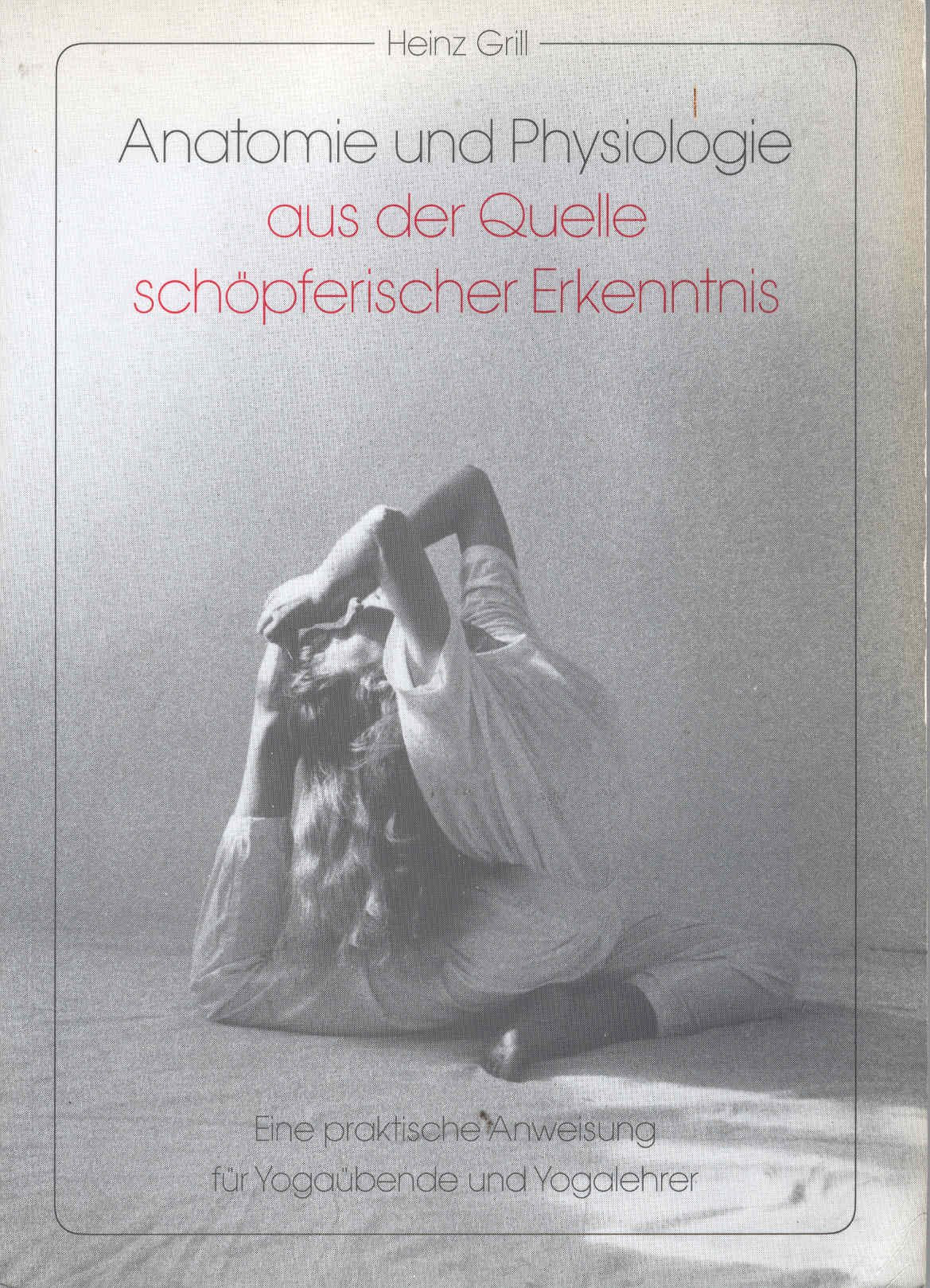 Anatomie und Physiologie aus der Quelle schöpferischer Erkenntnis. Eine praktische Anweisung für Yogaübende und Yogalehrer Medicine