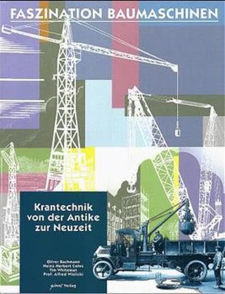 Faszination Baumaschinen, Krantechnik von der Antike zur Neuzeit Business & Technology