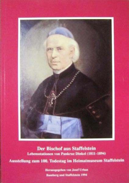 Pankraz Dinkel, der Bischof aus Staffelstein: Lebensstationen von Pankraz Dinkel (1811-1894) - Ausstellung zum 100. Todestag (Bad Staffelsteiner Schriften) Memories
