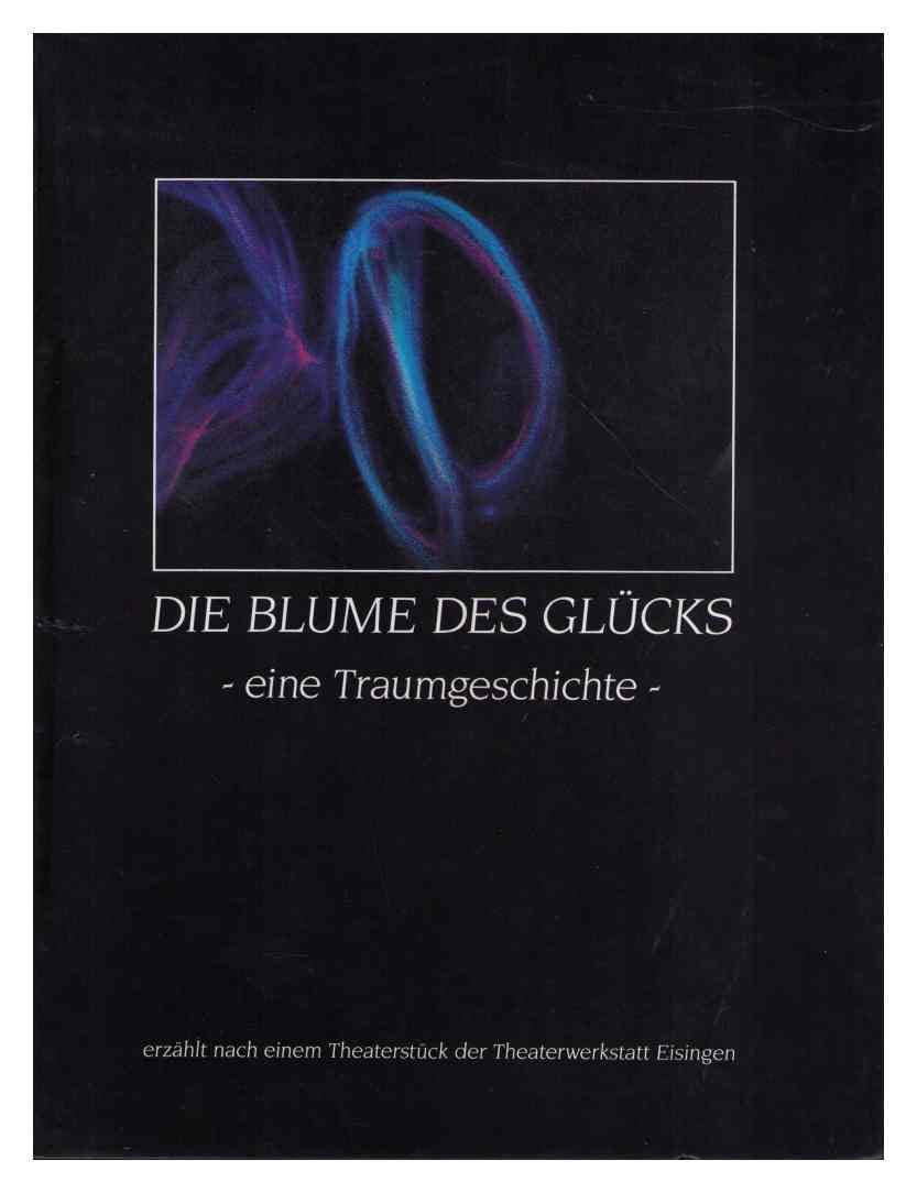 Die Blume des Glücks: Eine Traumgeschichte - Erzählt nach einem Theaterstück der Theaterwerkstatt Eisingen Books