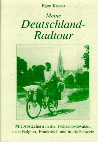 Meine Deutschland-Radtour: Mit Abstechern in die Tschechoslowakei, Belgien, Frankreich und in die Schweiz Travelogues