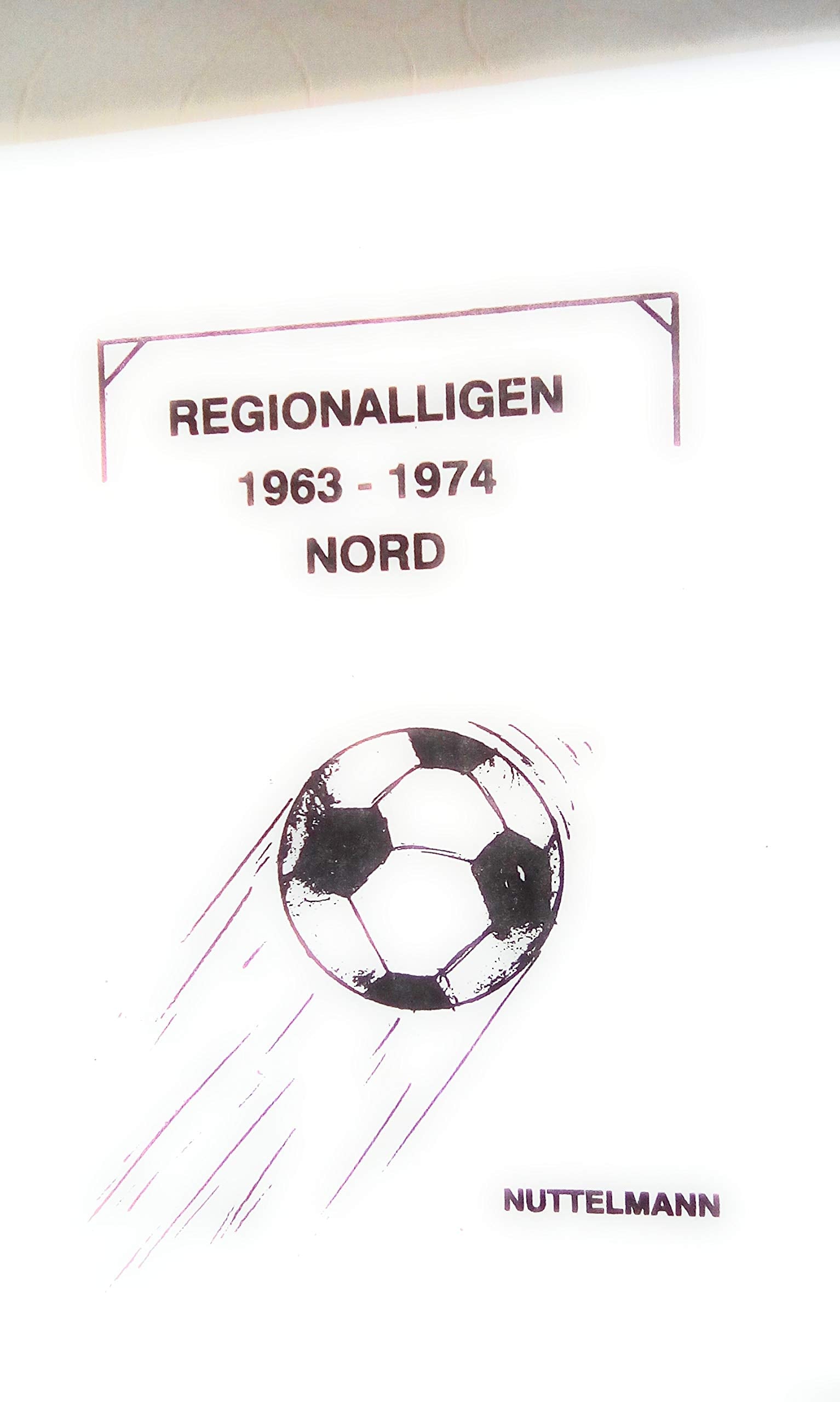 Regionalliga Nord 1963-1974: Ergebnisse, Abschlusstabellen, Aufstellungen, Torschützen, Zuschauer und Schiedsrichter Books