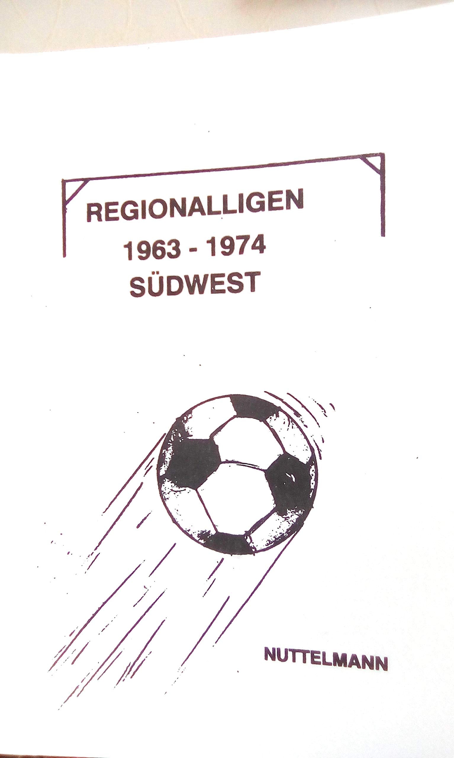 Regionalliga Südwest 1963-1974: Ergebnisse, Abschlusstabellen, Aufstellungen, Torschützen, Zuschauer und Schiedsrichter Books