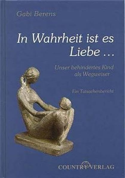 In Wahrheit ist es Liebe...: Unser behindertes Kind als Wegweiser Psychology