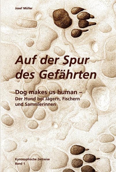 Auf der Spur des Gefährten / Dog makes us human, Band 1: Der Hund bei Jägern, Fischern und Sammlerinnen Reference Books