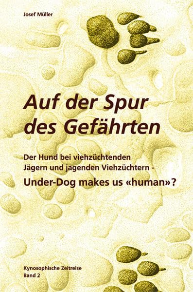 Kynosophische Zeitreise - Auf der Spur des Gefährten. Bd 2. Der Hund bei viehzüchtenden Jägern und jagenden Viehzüchtern - Under-Dog makes us «human» ? Reference Books