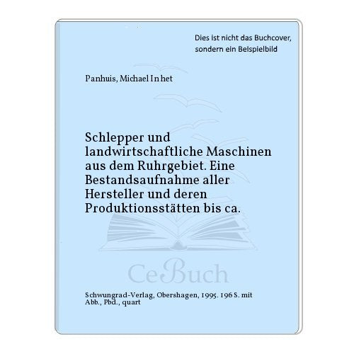 Schlepper und landwirtschaftliche Maschinen aus dem Ruhrgebiet: Eine Bestandsaufnahme aller Hersteller und deren Produktionsstätten bis ca. 1960 Media & Communication