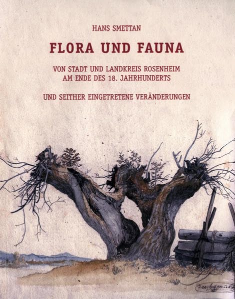 Flora und Fauna in Stadt und Landkreis Rosenheim am Ende des 18. Jahrhunderts und seither eingetretene Veränderungen (Quellen und Darstellungen zur Geschichte der Stadt und des Landkreises Rosenheim) Politics & History