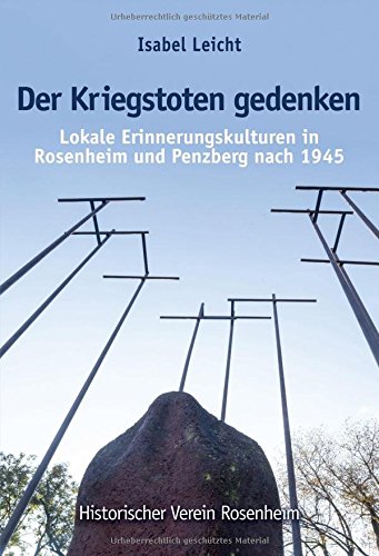 Der Kriegstoten gedenken: Lokale Erinnerungskulturen in Rosenheim und Penzberg nach 1945. Dissertation German history