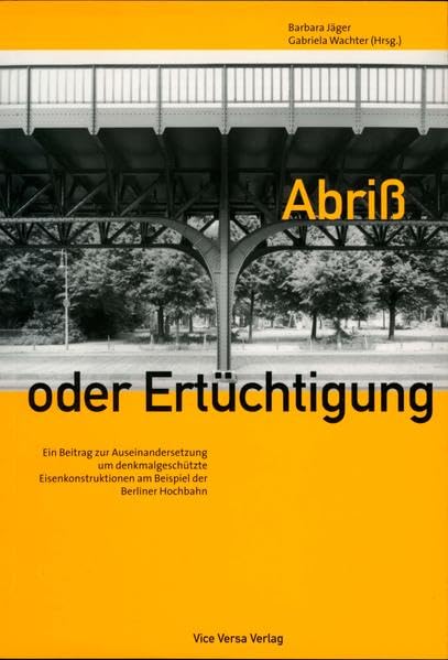 Abriss oder Ertüchtigung: Ein Beitrag zur Auseinandersetzung um denkmalgeschützte Eisenkonstruktionen am Beispiel der Berliner Hochbahn Architecture