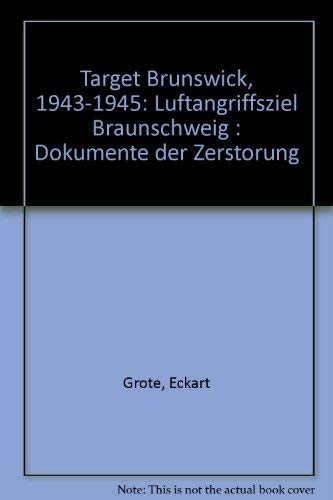 Target Brunswick 1943 - 1945. Luftangriffsziel Braunschweig. Dokumente der Zerstörung. book