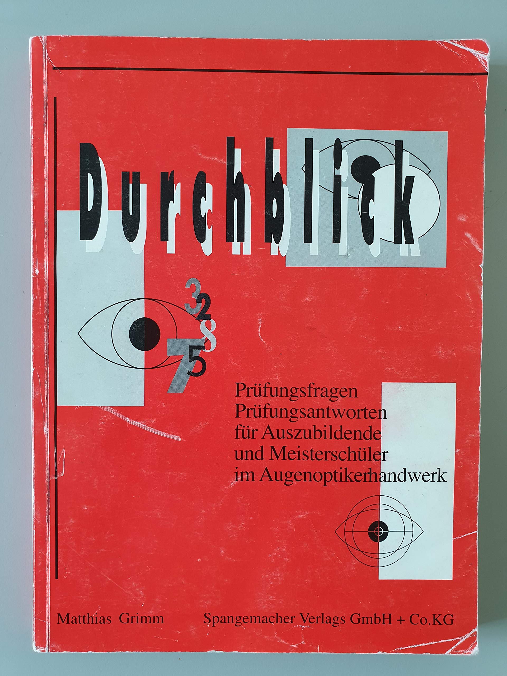 Durchblick. Prüfungsfragen, Prüfungsantworten für Auszubildende und Meisterschüler im Augenoptikerhandwerk Education & Training