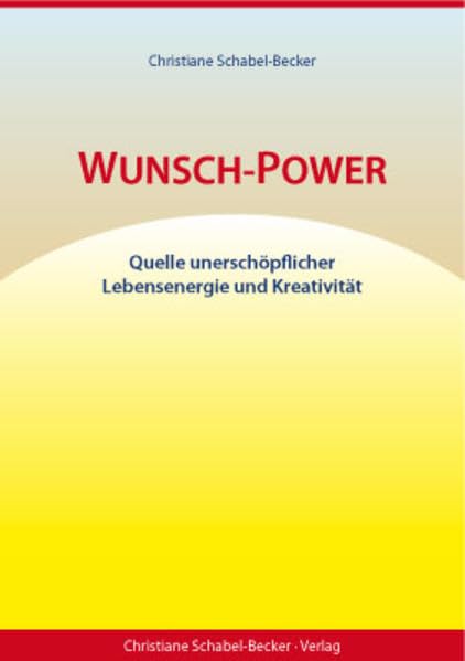 Wunsch-Power: Quelle unerschöpflicher Lebensenergie und Kreativität Lifestyle