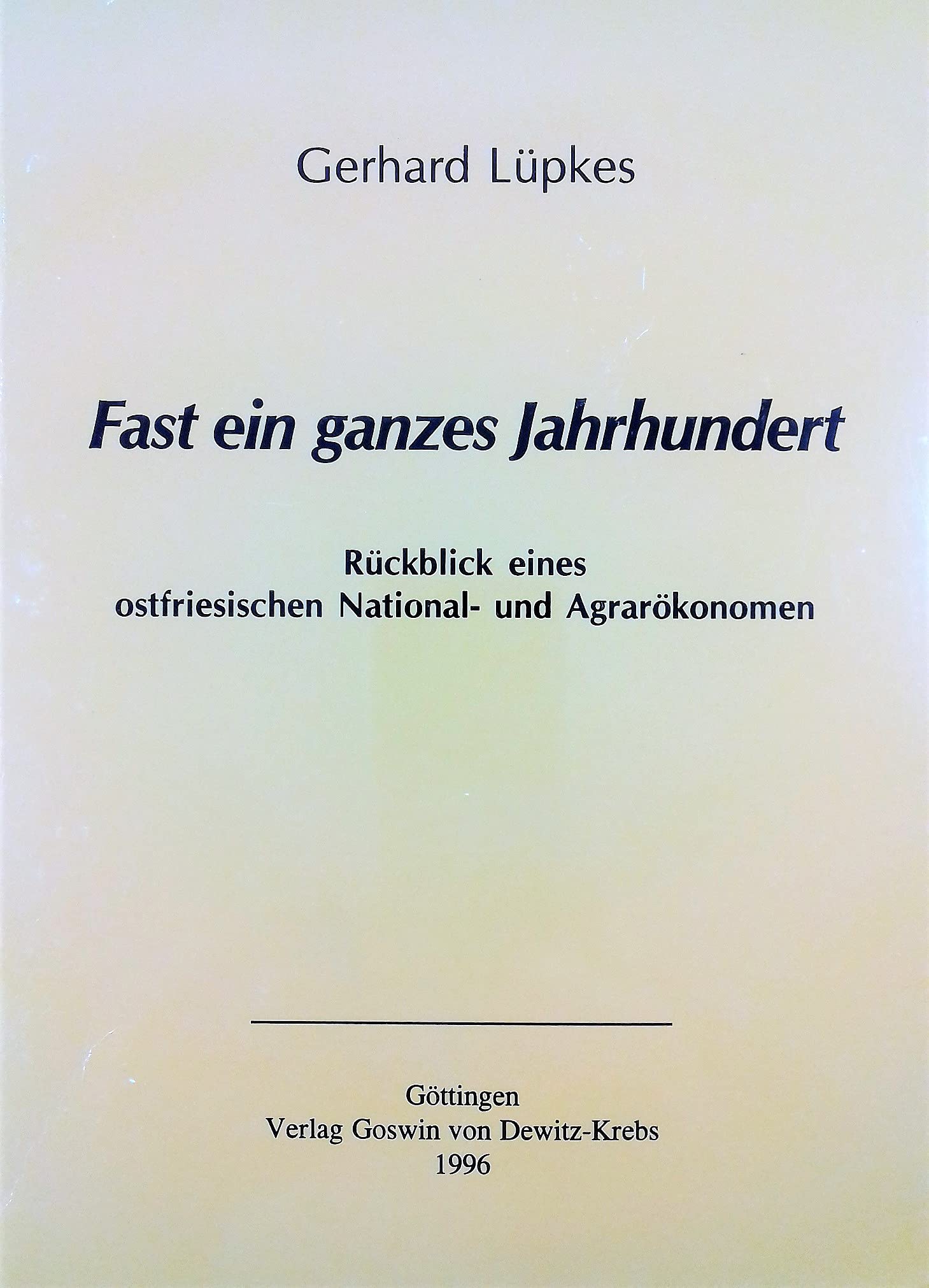 Fast ein ganzen Jahrhundert, Rückblick eines Ostfriesischen National- und Agrarökonomen Natural Sciences