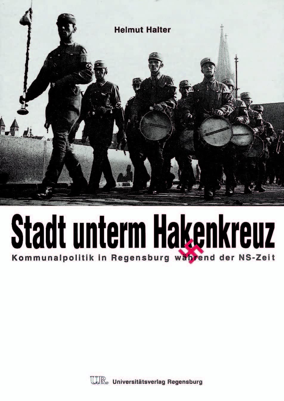 Stadt unterm Hakenkreuz: Kommunalpolitik in Regensburg während der NS-Zeit (Regensburger Studien und Quellen zur Kulturgeschichte) Politics & History