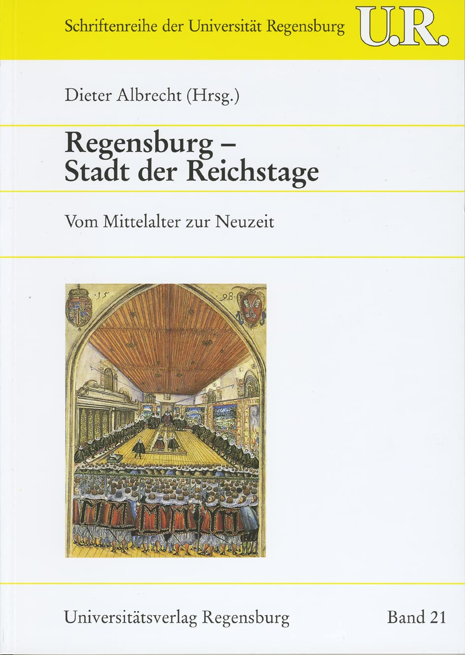 Regensburg - Stadt der Reichstage: Vom Mittelalter zur Neuzeit (Schriftenreihe der Universität Regensburg) Politics & History