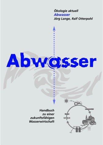 Abwasser. Handbuch zu einer zukunftsfähigen Wasserwirtschaft. Ökologie Aktuell Law