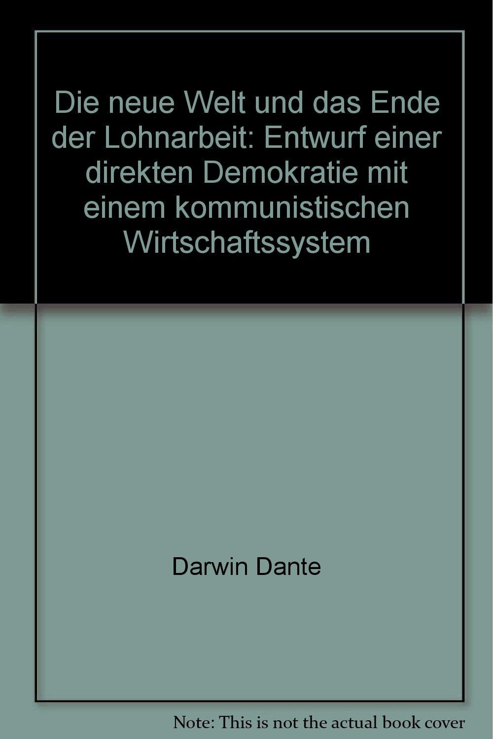 Die neue Welt und das Ende der Lohnarbeit: Entwurf einer direkten Demokratie mit einem kommunistischen Wirtschaftssystem (Livre en allemand) book