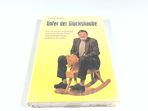 Unter Der Glückshaube. Die Nicht Ganz Alltägliche Entwicklung Der Firma Polster Richter Und Ihres Gründers Books