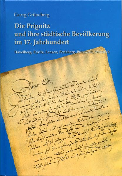 Die Prignitz und ihre städtische Bevölkerung im 17. Jahrhundert: Havelberg, Kyritz, Lenzen, Perleberg, Pritzwalk, Wittstock (Quellen und Schriften zur ... der Mark Brandenburg, Band 6) Social Sciences