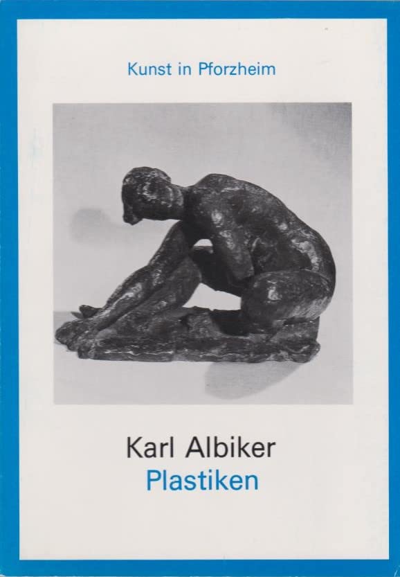 Kunst in Pforzheim. Karl Albiker. Plastiken: Eine Ausstellung des Freundes- und Förderkreises Pforzheim-Galerie e.V. Memories