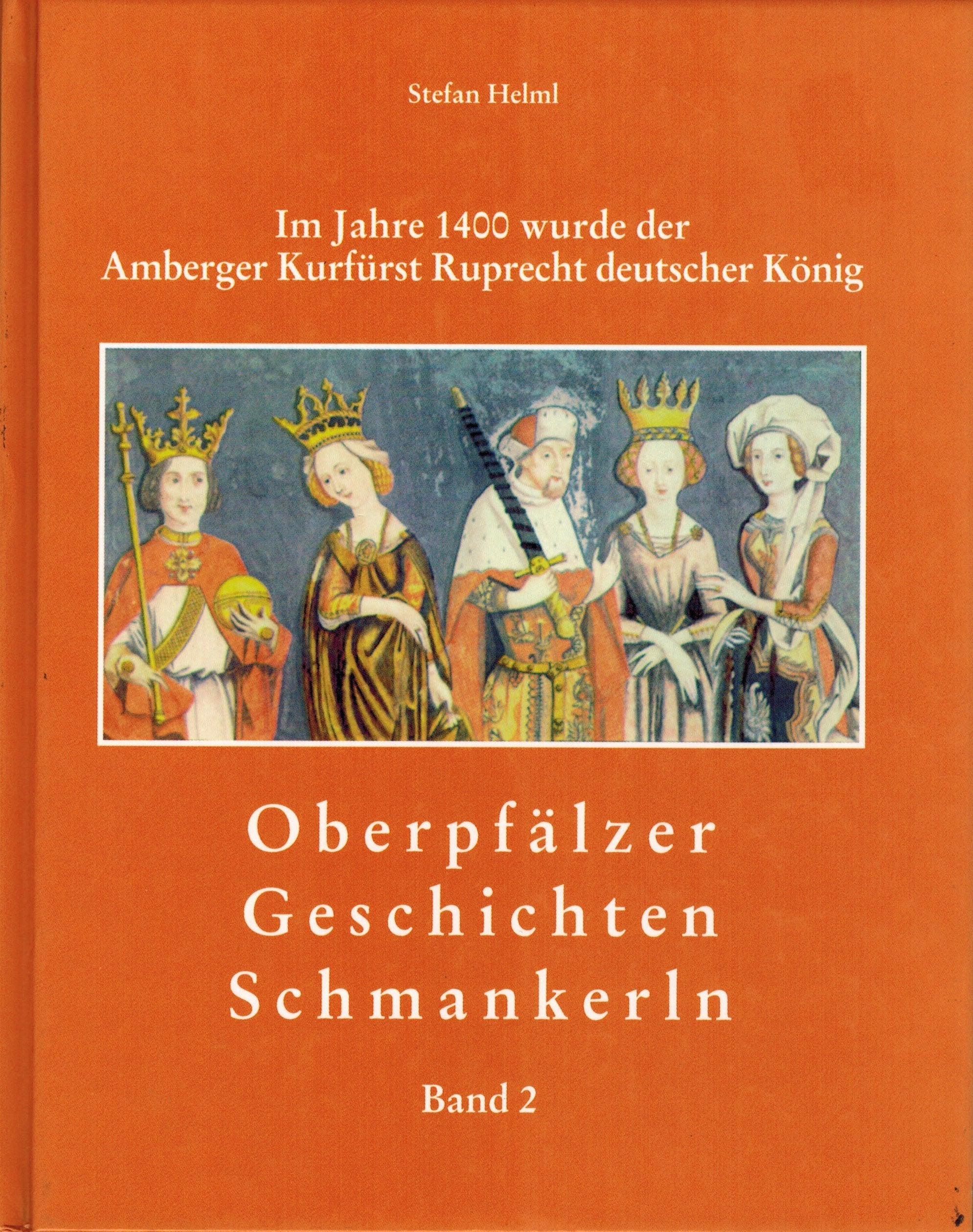 Im Jahre 1400 wurde der Amberger Kurfürst Ruprecht deutscher König. Oberpfälzer Geschichten Schmankerl. Band 2 Books