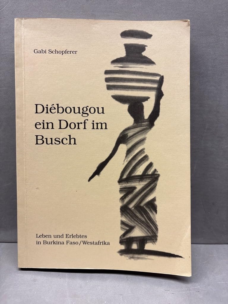 Diébougou ein Dorf im Busch. Leben und Erlebtes in Burkina Faso Books