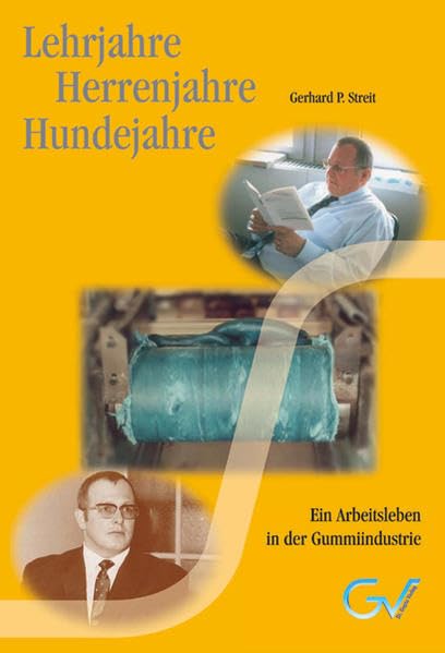 Lehrjahre - Herrenjahre - Hundejahre: Ein Arbeitsleben in der Gummiindustrie Business & Technology
