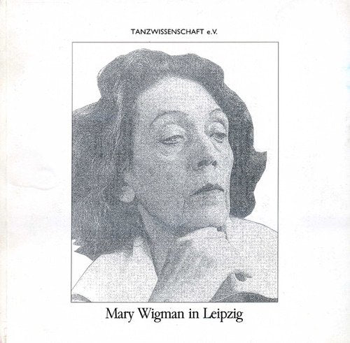 Mary Wigman in Leipzig. Eine Annäherung an ihr Wirken für den Tanz in Leipzig in den Jahren 1942 bis 1949 book