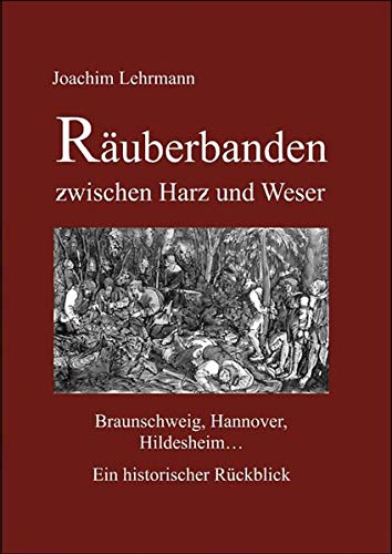Räuberbanden zwischen Harz und Weser - Braunschweig, Hannover, Hildesheim: Ein historischer Rückblick Politics & History