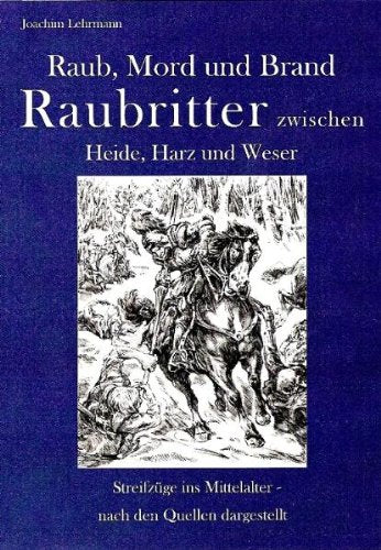 Raubritter zwischen Heide, Harz und Weser: Raub, Mord und Brand Politics & History
