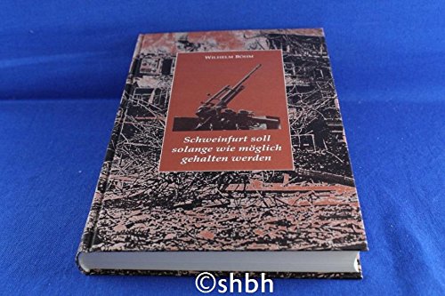 Schweinfurt soll solange wie möglich gehalten werden. Die Eroberung der Stadt und des Landkreises Schweinfurt durch die US-Armee im April 1945 Politics & History