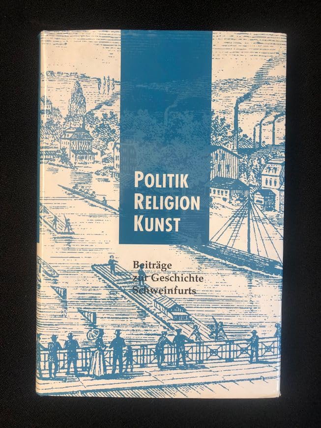 Politik, Religion, Kunst: Beiträge zur Geschichte Schweinfurts. Festschrift Horst Ritzmann (Veröffentlichungen des Historischen Vereins e.V.: Neue Folge) Professional & Reference Books
