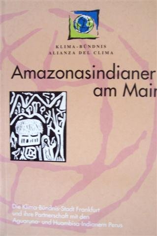 Amazonasindianer am Main. Die Klima-Bündnis-Stadt Frankfurt und ihre Partnerschaft mit den Aguaruna- und Huambisa-Indianer Perus Books