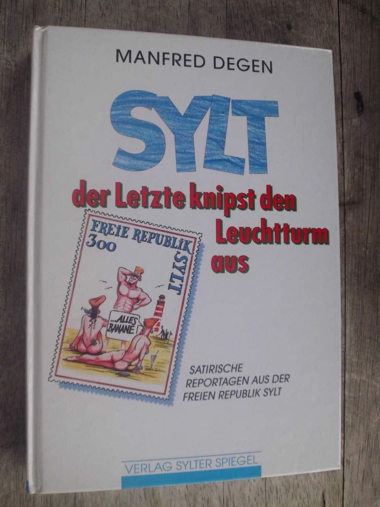 Sylt, der Letzte knipst den Leuchtturm aus. Satirische Reportagen aus der Freien Republik Sylt Books